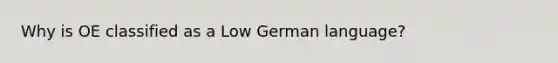 Why is OE classified as a Low German language?