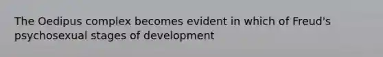 The Oedipus complex becomes evident in which of Freud's psychosexual stages of development