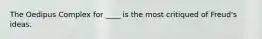 The Oedipus Complex for ____ is the most critiqued of Freud's ideas.