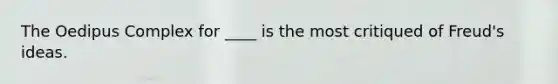 The Oedipus Complex for ____ is the most critiqued of Freud's ideas.