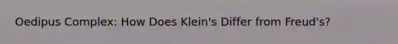 Oedipus Complex: How Does Klein's Differ from Freud's?