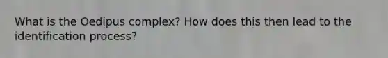 What is the Oedipus complex? How does this then lead to the identification process?