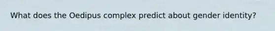 What does the Oedipus complex predict about gender identity?
