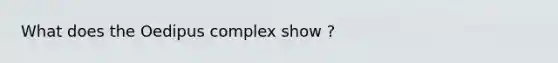 What does the Oedipus complex show ?