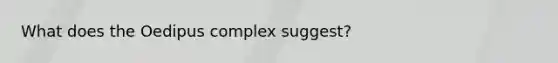 What does the Oedipus complex suggest?