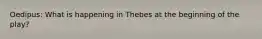 Oedipus: What is happening in Thebes at the beginning of the play?