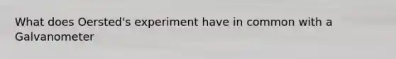 What does Oersted's experiment have in common with a Galvanometer