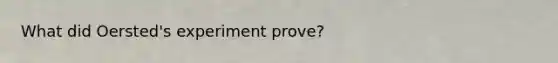 What did Oersted's experiment prove?