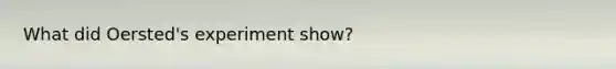 What did Oersted's experiment show?