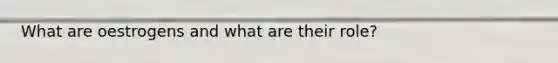 What are oestrogens and what are their role?