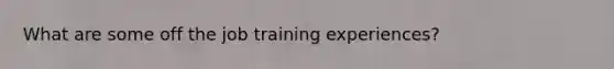 What are some off the job training experiences?