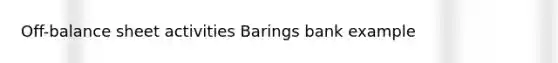 Off-balance sheet activities Barings bank example