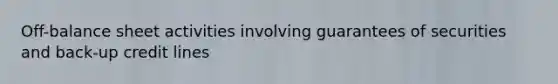 Off-balance sheet activities involving guarantees of securities and back-up credit lines