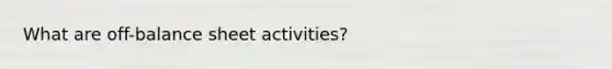 What are off-balance sheet activities?