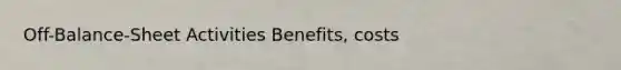 Off-Balance-Sheet Activities Benefits, costs