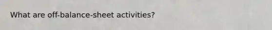 What are off-balance-sheet activities?