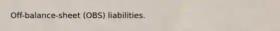 Off-balance-sheet (OBS) liabilities.