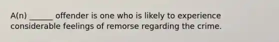 A(n) ______ offender is one who is likely to experience considerable feelings of remorse regarding the crime.