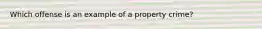 Which offense is an example of a property crime?