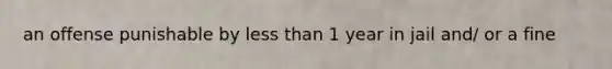 an offense punishable by less than 1 year in jail and/ or a fine