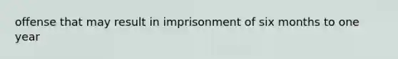 offense that may result in imprisonment of six months to one year