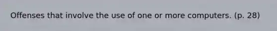 Offenses that involve the use of one or more computers. (p. 28)