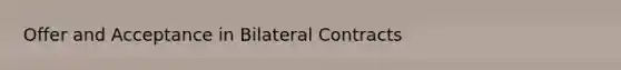 Offer and Acceptance in Bilateral Contracts