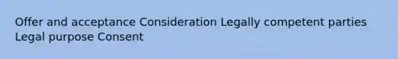 Offer and acceptance Consideration Legally competent parties Legal purpose Consent