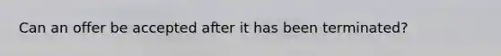 Can an offer be accepted after it has been terminated?