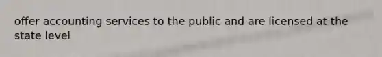 offer accounting services to the public and are licensed at the state level