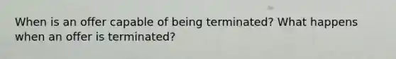 When is an offer capable of being terminated? What happens when an offer is terminated?