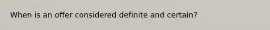 When is an offer considered definite and certain?