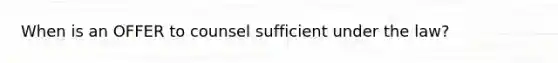 When is an OFFER to counsel sufficient under the law?