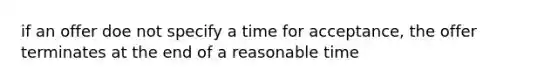 if an offer doe not specify a time for acceptance, the offer terminates at the end of a reasonable time