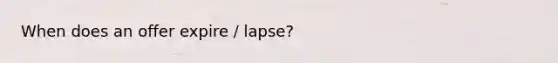 When does an offer expire / lapse?