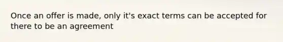 Once an offer is made, only it's exact terms can be accepted for there to be an agreement