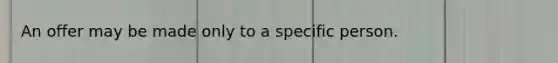 An offer may be made only to a specific person.