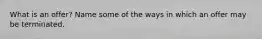 What is an offer? Name some of the ways in which an offer may be terminated.