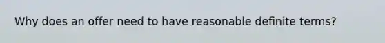 Why does an offer need to have reasonable definite terms?