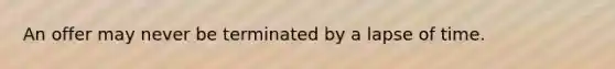 An offer may never be terminated by a lapse of time.