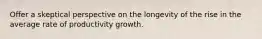 Offer a skeptical perspective on the longevity of the rise in the average rate of productivity growth.