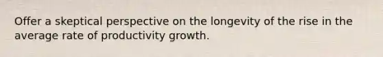 Offer a skeptical perspective on the longevity of the rise in the average rate of productivity growth.