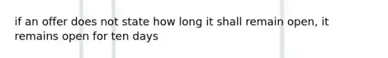 if an offer does not state how long it shall remain open, it remains open for ten days