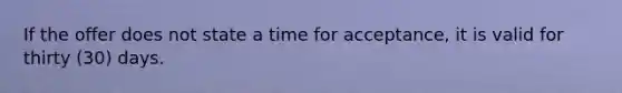 If the offer does not state a time for acceptance, it is valid for thirty (30) days.