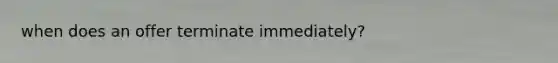 when does an offer terminate immediately?