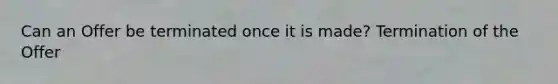 Can an Offer be terminated once it is made? Termination of the Offer