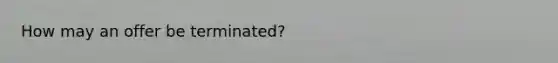 How may an offer be terminated?