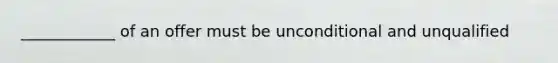 ____________ of an offer must be unconditional and unqualified