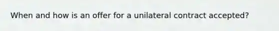 When and how is an offer for a unilateral contract accepted?