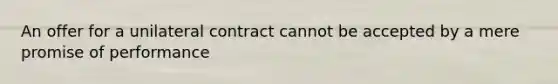 An offer for a unilateral contract cannot be accepted by a mere promise of performance